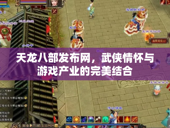 天龙八部发布网，武侠情怀与游戏产业的完美结合