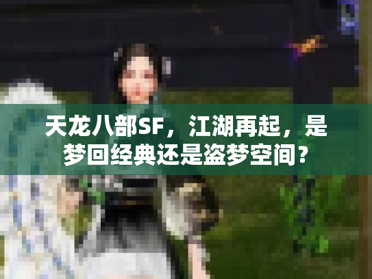 天龙八部SF，江湖再起，是梦回经典还是盗梦空间？