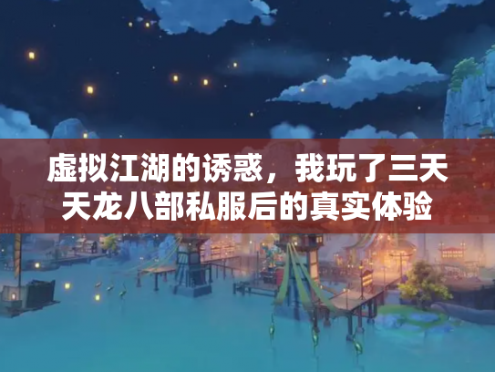 虚拟江湖的诱惑，我玩了三天天龙八部私服后的真实体验