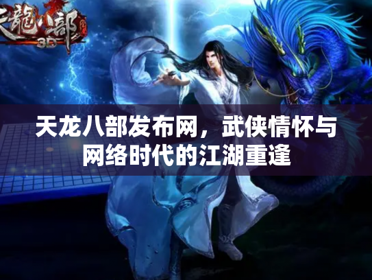 天龙八部发布网，武侠情怀与网络时代的江湖重逢