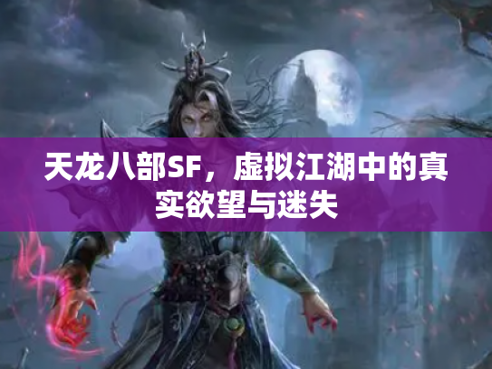 天龙八部SF，虚拟江湖中的真实欲望与迷失