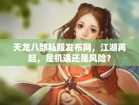 天龙八部私服发布网，江湖再起，是机遇还是风险？