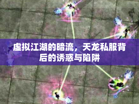 虚拟江湖的暗流，天龙私服背后的诱惑与陷阱