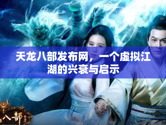 天龙八部发布网，一个虚拟江湖的兴衰与启示