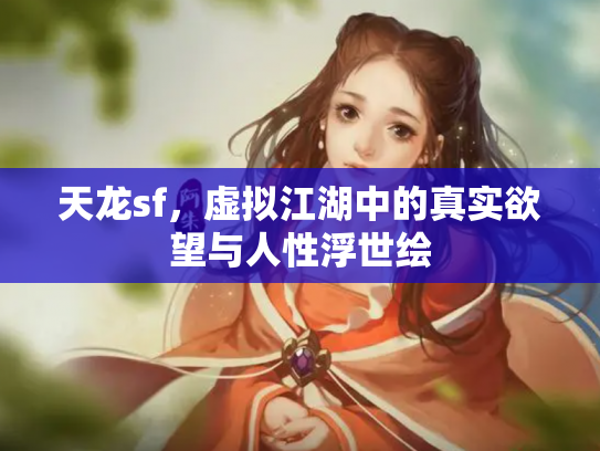 天龙sf，虚拟江湖中的真实欲望与人性浮世绘
