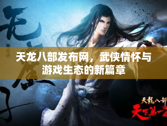 天龙八部发布网，武侠情怀与游戏生态的新篇章
