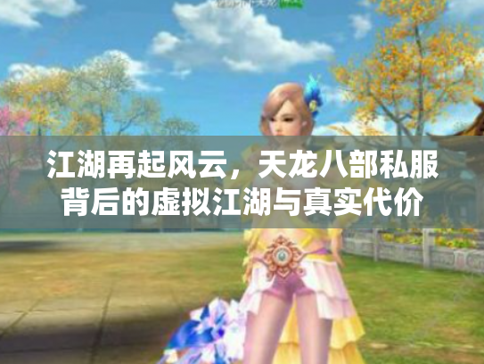 江湖再起风云，天龙八部私服背后的虚拟江湖与真实代价
