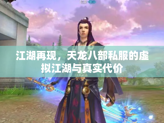 江湖再现，天龙八部私服的虚拟江湖与真实代价