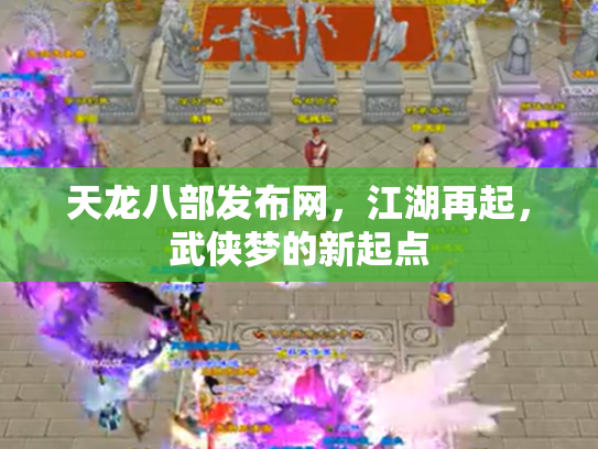 天龙八部发布网，江湖再起，武侠梦的新起点