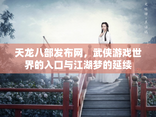 天龙八部发布网，武侠游戏世界的入口与江湖梦的延续