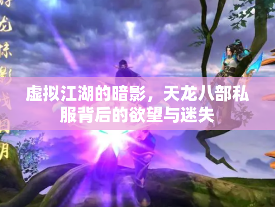 虚拟江湖的暗影，天龙八部私服背后的欲望与迷失