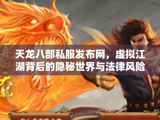 天龙八部私服发布网，虚拟江湖背后的隐秘世界与法律风险