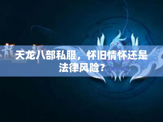天龙八部私服，怀旧情怀还是法律风险？