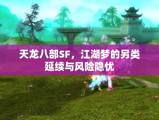 天龙八部SF，江湖梦的另类延续与风险隐忧