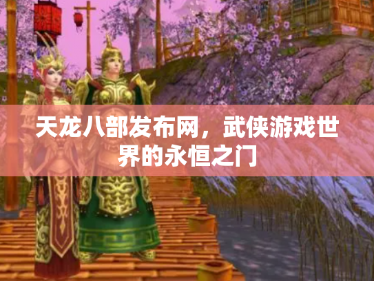 天龙八部发布网，武侠游戏世界的永恒之门