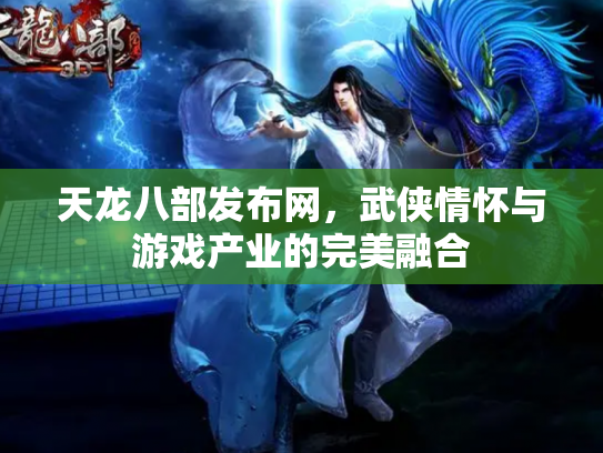 天龙八部发布网，武侠情怀与游戏产业的完美融合