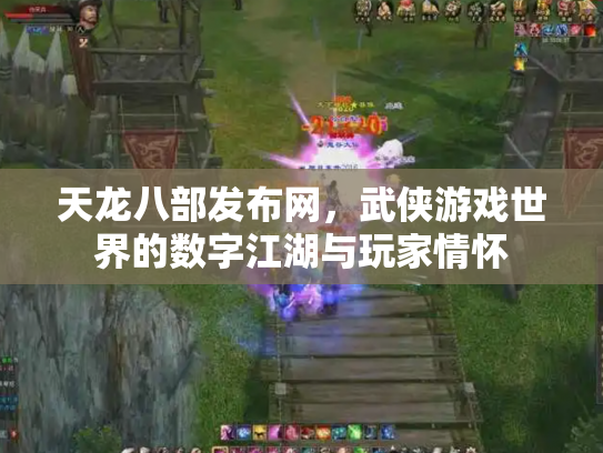 天龙八部发布网，武侠游戏世界的数字江湖与玩家情怀