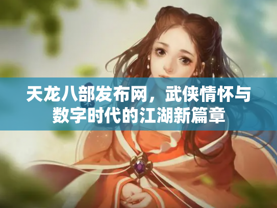 天龙八部发布网，武侠情怀与数字时代的江湖新篇章