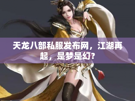 天龙八部私服发布网，江湖再起，是梦是幻？