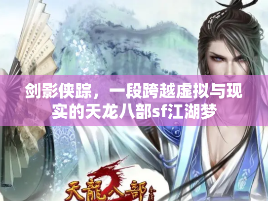 剑影侠踪，一段跨越虚拟与现实的天龙八部sf江湖梦