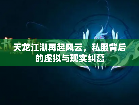 天龙江湖再起风云，私服背后的虚拟与现实纠葛