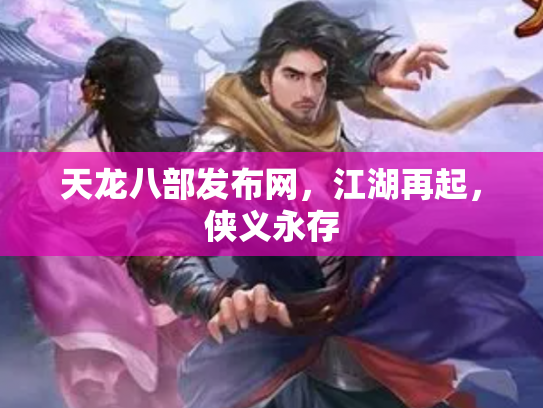 天龙八部发布网，江湖再起，侠义永存