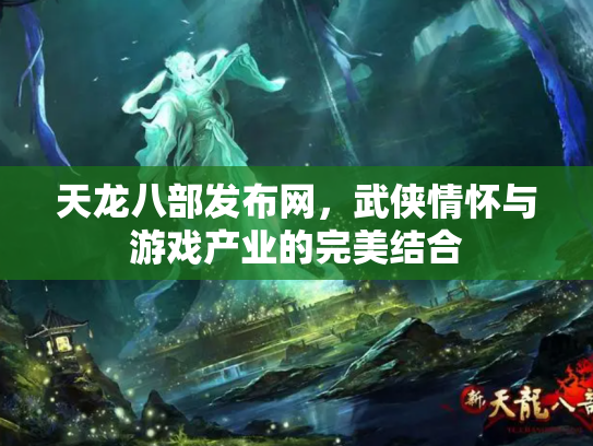 天龙八部发布网，武侠情怀与游戏产业的完美结合