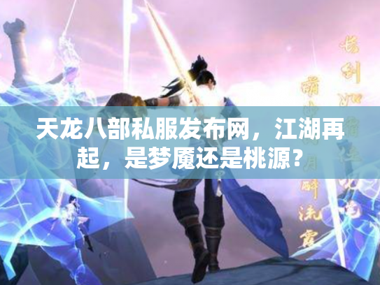 天龙八部私服发布网，江湖再起，是梦魇还是桃源？