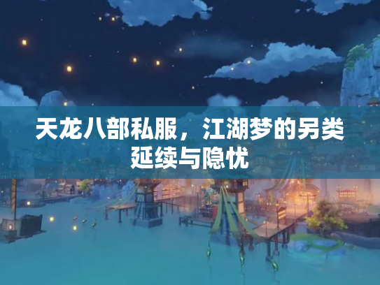 天龙八部私服，江湖梦的另类延续与隐忧