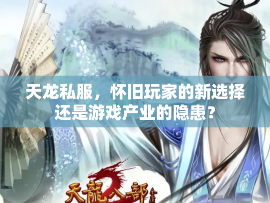 天龙私服，怀旧玩家的新选择还是游戏产业的隐患？
