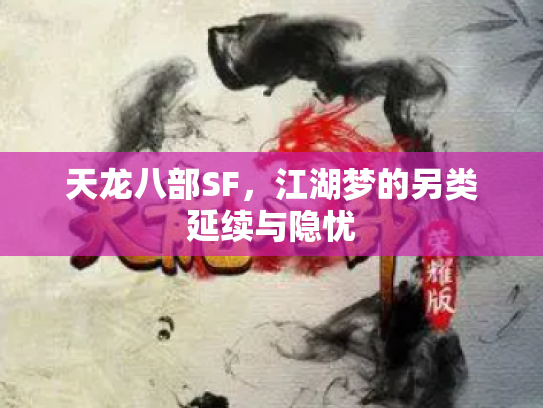 天龙八部SF，江湖梦的另类延续与隐忧