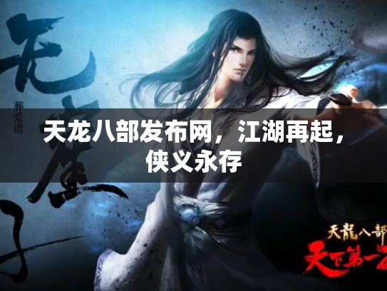 天龙八部发布网，江湖再起，侠义永存