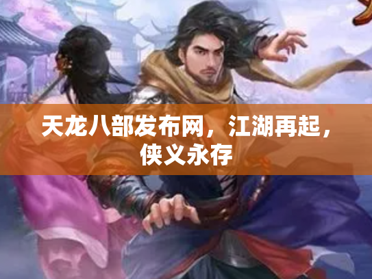 天龙八部发布网，江湖再起，侠义永存