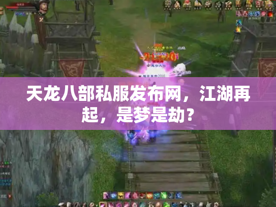 天龙八部私服发布网，江湖再起，是梦是劫？