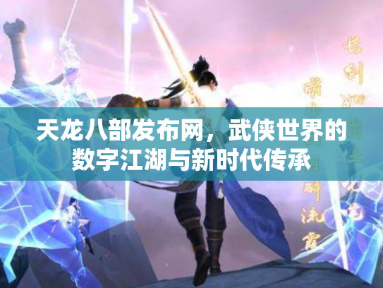 天龙八部发布网，武侠世界的数字江湖与新时代传承
