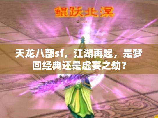 天龙八部sf，江湖再起，是梦回经典还是虚妄之劫？