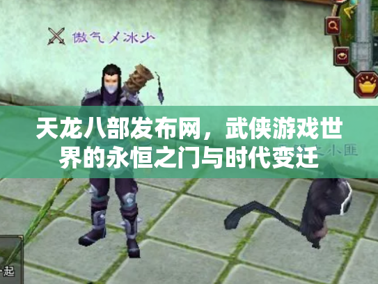 天龙八部发布网，武侠游戏世界的永恒之门与时代变迁