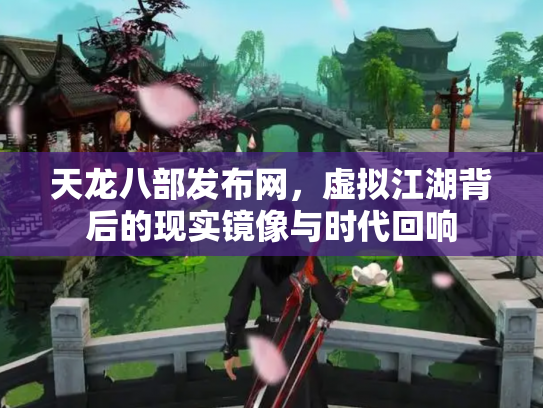 天龙八部发布网，虚拟江湖背后的现实镜像与时代回响