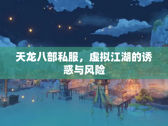 天龙八部私服，虚拟江湖的诱惑与风险