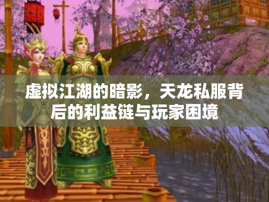 虚拟江湖的暗影，天龙私服背后的利益链与玩家困境
