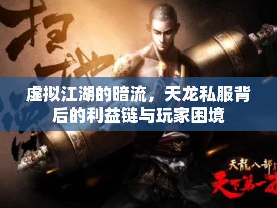 虚拟江湖的暗流，天龙私服背后的利益链与玩家困境