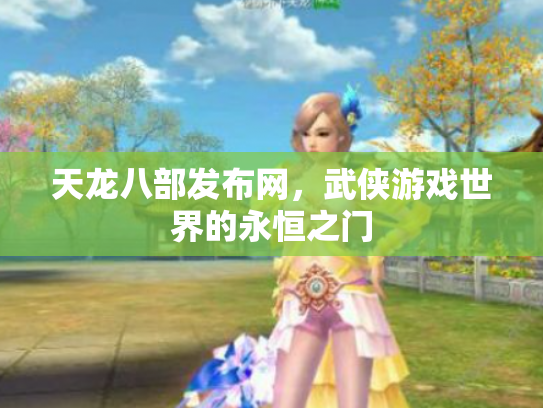 天龙八部发布网，武侠游戏世界的永恒之门