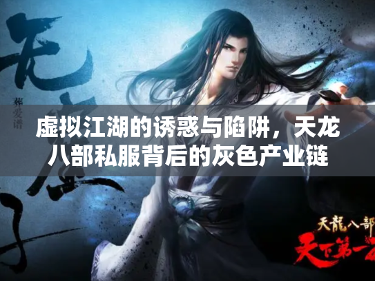 虚拟江湖的诱惑与陷阱，天龙八部私服背后的灰色产业链