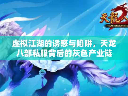 虚拟江湖的诱惑与陷阱，天龙八部私服背后的灰色产业链