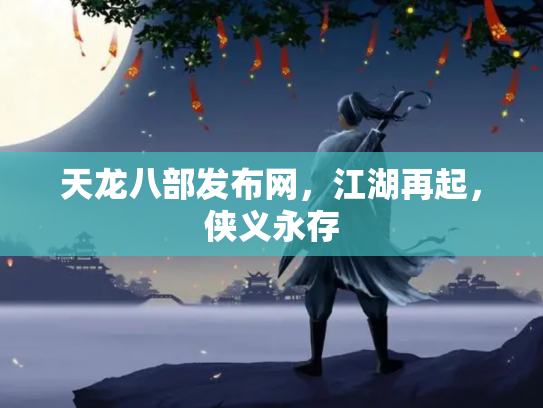 天龙八部发布网，江湖再起，侠义永存