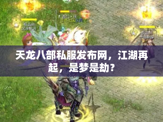 天龙八部私服发布网，江湖再起，是梦是劫？