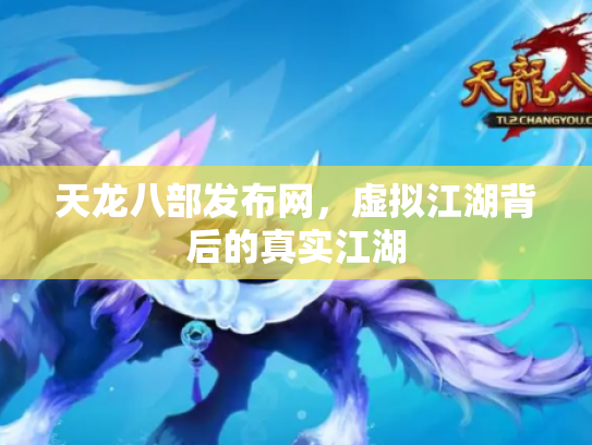 天龙八部发布网，虚拟江湖背后的真实江湖