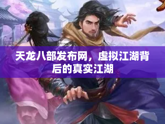 天龙八部发布网，虚拟江湖背后的真实江湖
