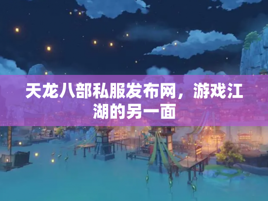 天龙八部私服发布网，游戏江湖的另一面