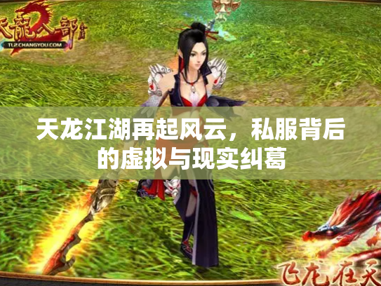 天龙江湖再起风云，私服背后的虚拟与现实纠葛
